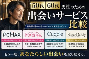 50代・60代男性向けにPCMAX・トメきゅん・カドル・シュガーダディの出会いサービスを目的別に比較するアイキャッチ画像