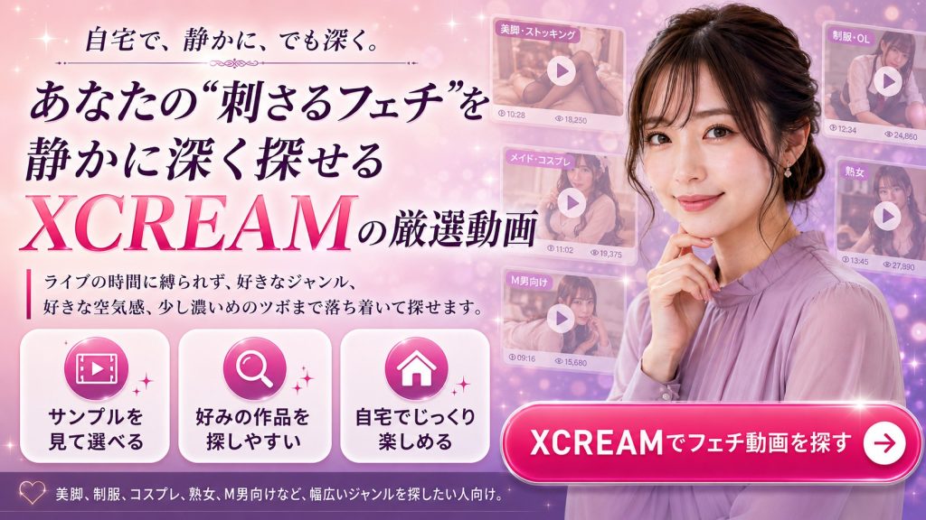 XCREAMで美脚・制服・コスプレ・熟女・M男向けなど幅広いフェチ動画を自宅で落ち着いて探せることを訴求するバナー画像。